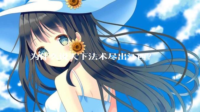 为什么说天下法术尽出江西？