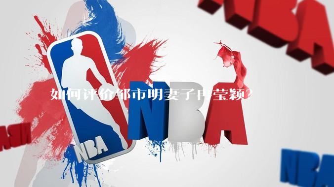 如何评价邹市明妻子冉莹颖？