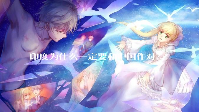 印度为什么一定要和中国作对？