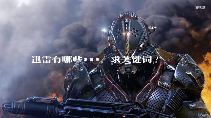 迅雷有哪些***，求关键词?