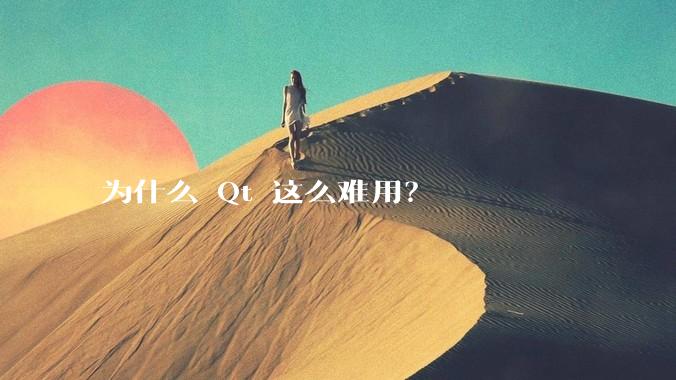 为什么 Qt 这么难用？