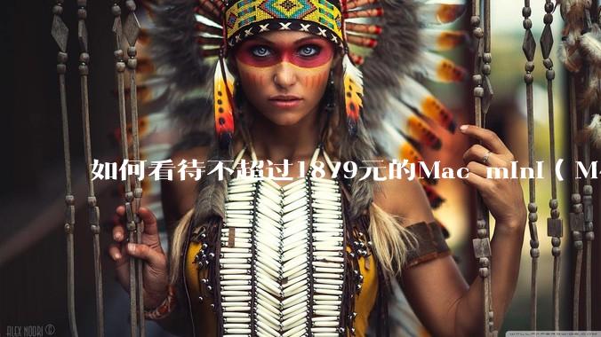 如何看待不超过1879元的Mac mini（M4+16/256GB+票），易用性吊打同级其他台式电脑？